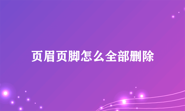 页眉页脚怎么全部删除