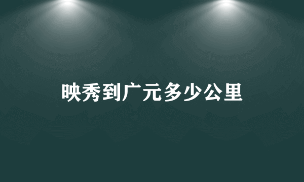 映秀到广元多少公里