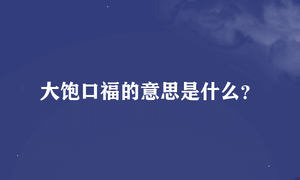 大饱口福的意思是什么？