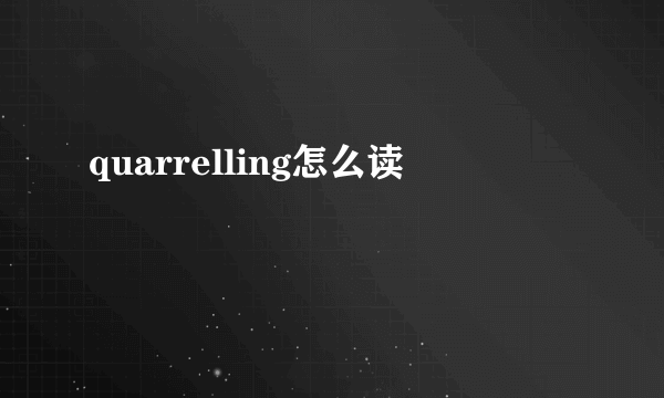 quarrelling怎么读