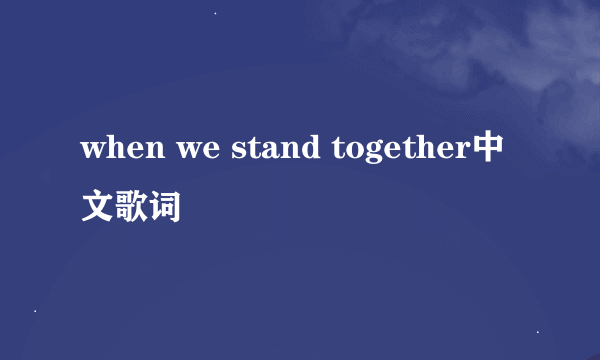 when we stand together中文歌词