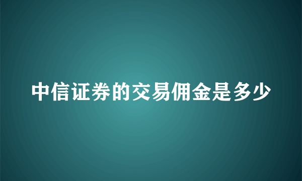 中信证券的交易佣金是多少