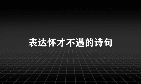 表达怀才不遇的诗句