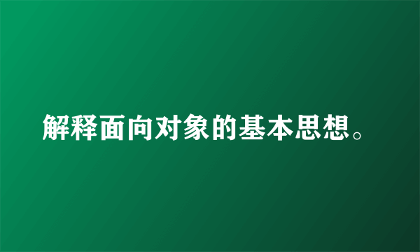 解释面向对象的基本思想。