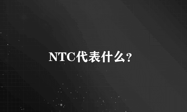 NTC代表什么？