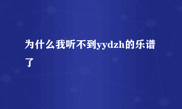 为什么我听不到yydzh的乐谱了