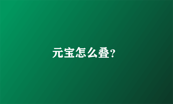 元宝怎么叠？