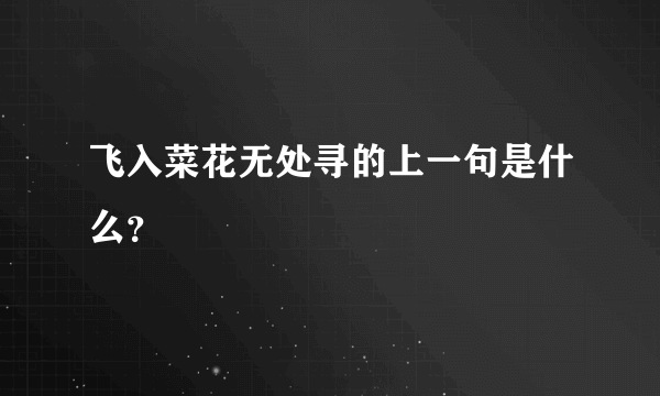 飞入菜花无处寻的上一句是什么？