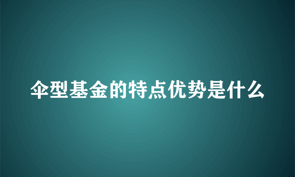 伞型基金的特点优势是什么