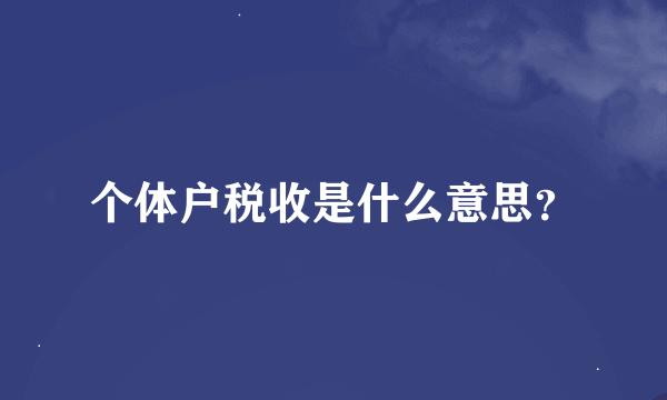 个体户税收是什么意思？