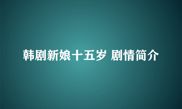 韩剧新娘十五岁 剧情简介