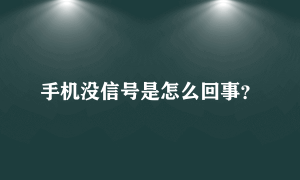 手机没信号是怎么回事？