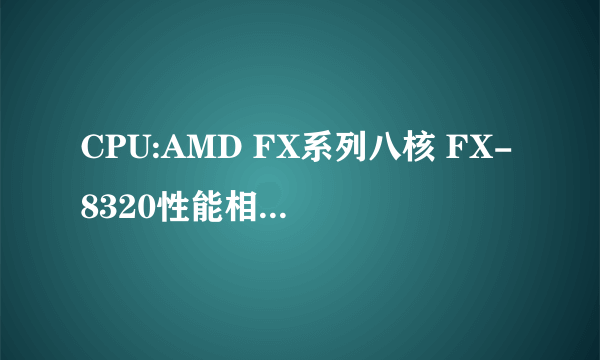 CPU:AMD FX系列八核 FX-8320性能相当于intel的哪个系列？