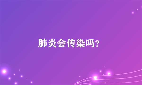 肺炎会传染吗？