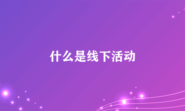 什么是线下活动