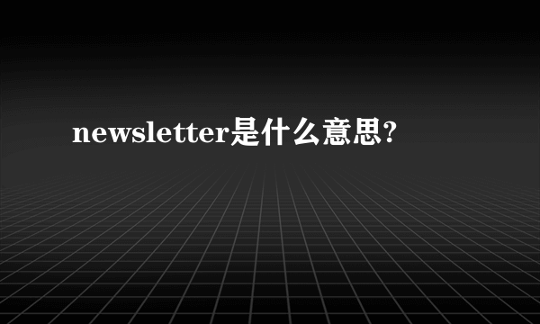 newsletter是什么意思?