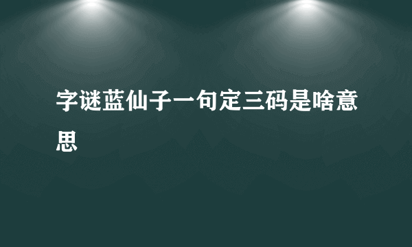 字谜蓝仙子一句定三码是啥意思