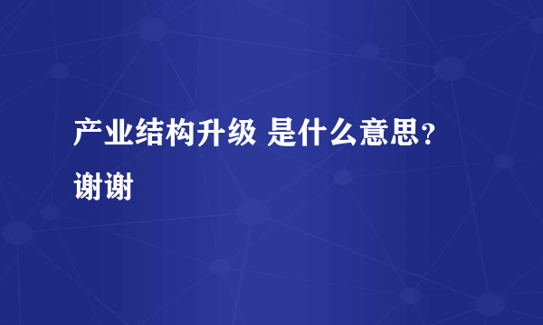 产业结构升级 是什么意思？谢谢