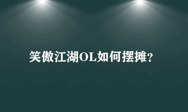 笑傲江湖OL如何摆摊？