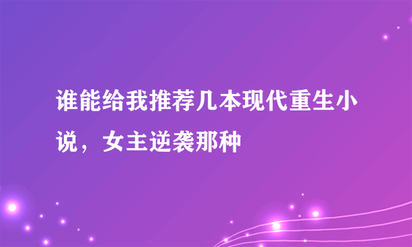 谁能给我推荐几本现代重生小说，女主逆袭那种