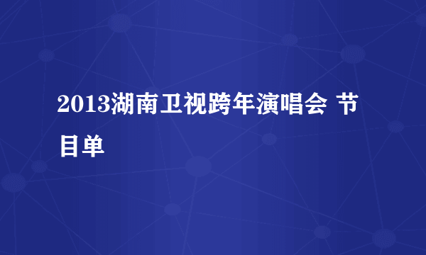 2013湖南卫视跨年演唱会 节目单