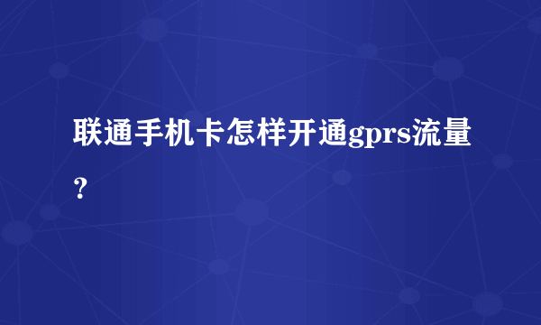 联通手机卡怎样开通gprs流量？