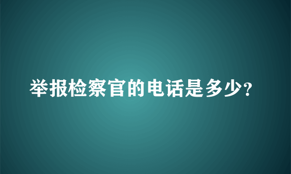 举报检察官的电话是多少？