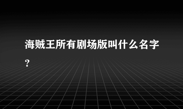 海贼王所有剧场版叫什么名字？