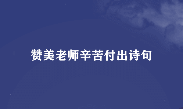 赞美老师辛苦付出诗句