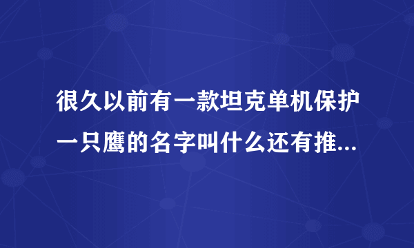 很久以前有一款坦克单机保护一只鹰的名字叫什么还有推荐好玩的和锻炼反应能力的游戏谢谢