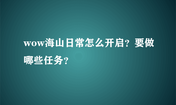 wow海山日常怎么开启？要做哪些任务？