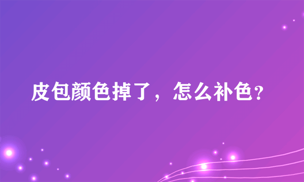 皮包颜色掉了，怎么补色？