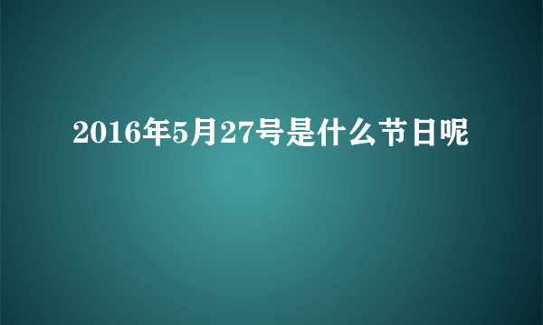 2016年5月27号是什么节日呢