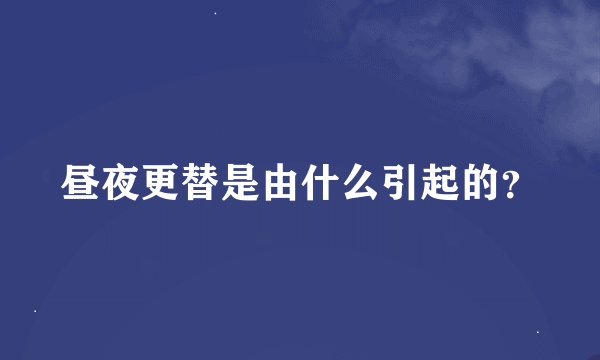 昼夜更替是由什么引起的？