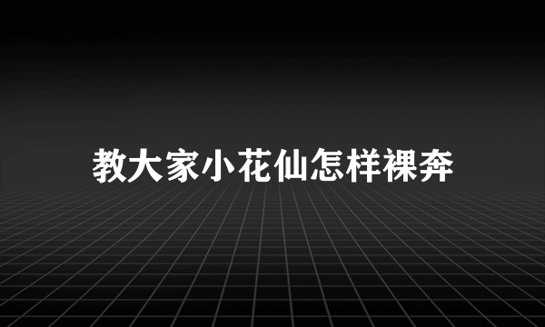 教大家小花仙怎样裸奔