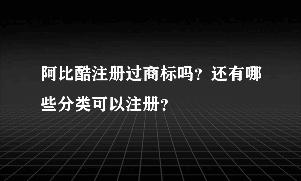 阿比酷注册过商标吗？还有哪些分类可以注册？