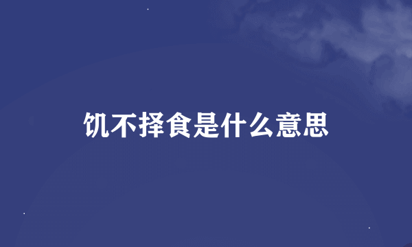 饥不择食是什么意思