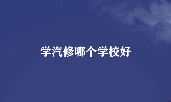 学汽修哪个学校好