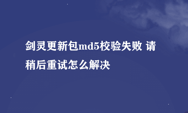 剑灵更新包md5校验失败 请稍后重试怎么解决