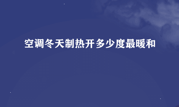 空调冬天制热开多少度最暖和