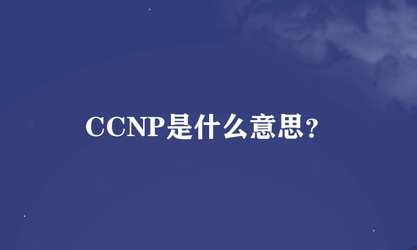 CCNP是什么意思？