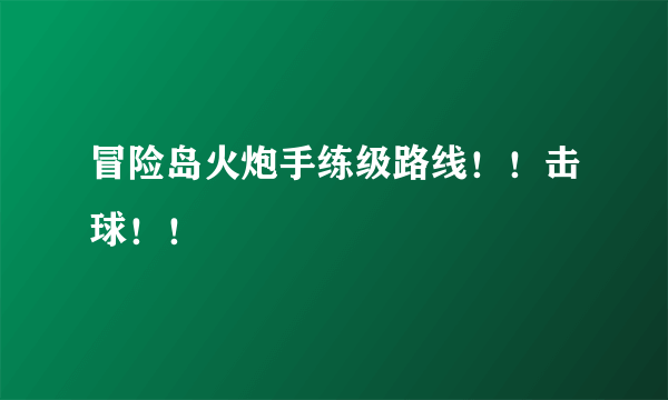 冒险岛火炮手练级路线！！击球！！