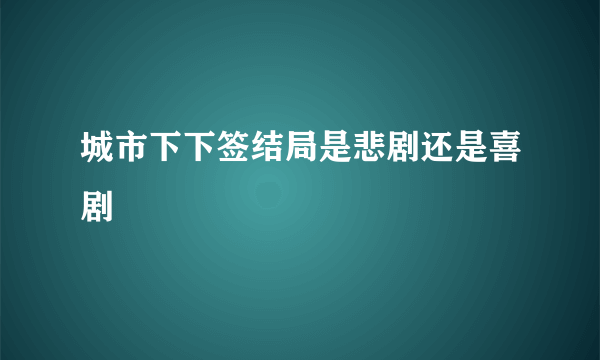 城市下下签结局是悲剧还是喜剧