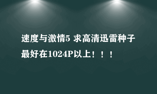 速度与激情5 求高清迅雷种子 最好在1024P以上！！！