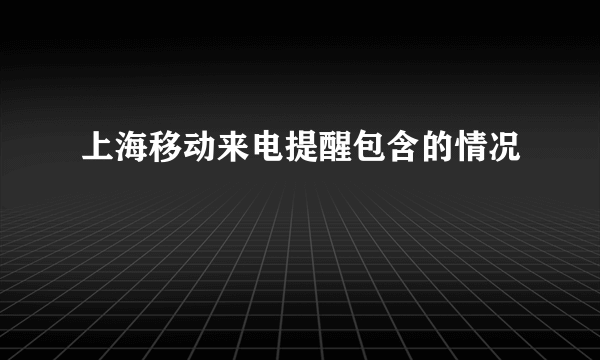 上海移动来电提醒包含的情况