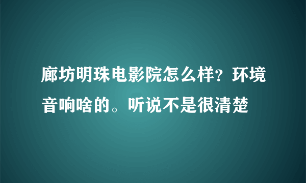 廊坊明珠电影院怎么样？环境音响啥的。听说不是很清楚