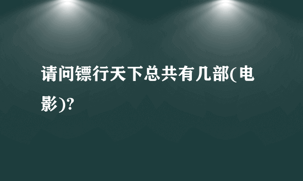 请问镖行天下总共有几部(电影)?