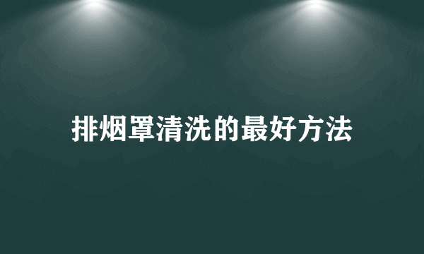 排烟罩清洗的最好方法