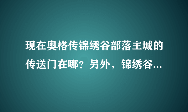 现在奥格传锦绣谷部落主城的传送门在哪？另外，锦绣谷传送门的训练师又在哪？我法师，刚90