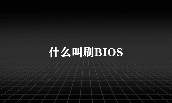 什么叫刷BIOS